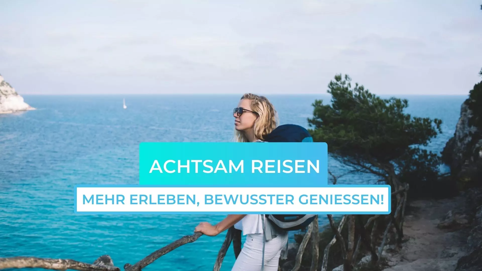 Achtsam reisen: Mehr erleben, bewusster genießen!