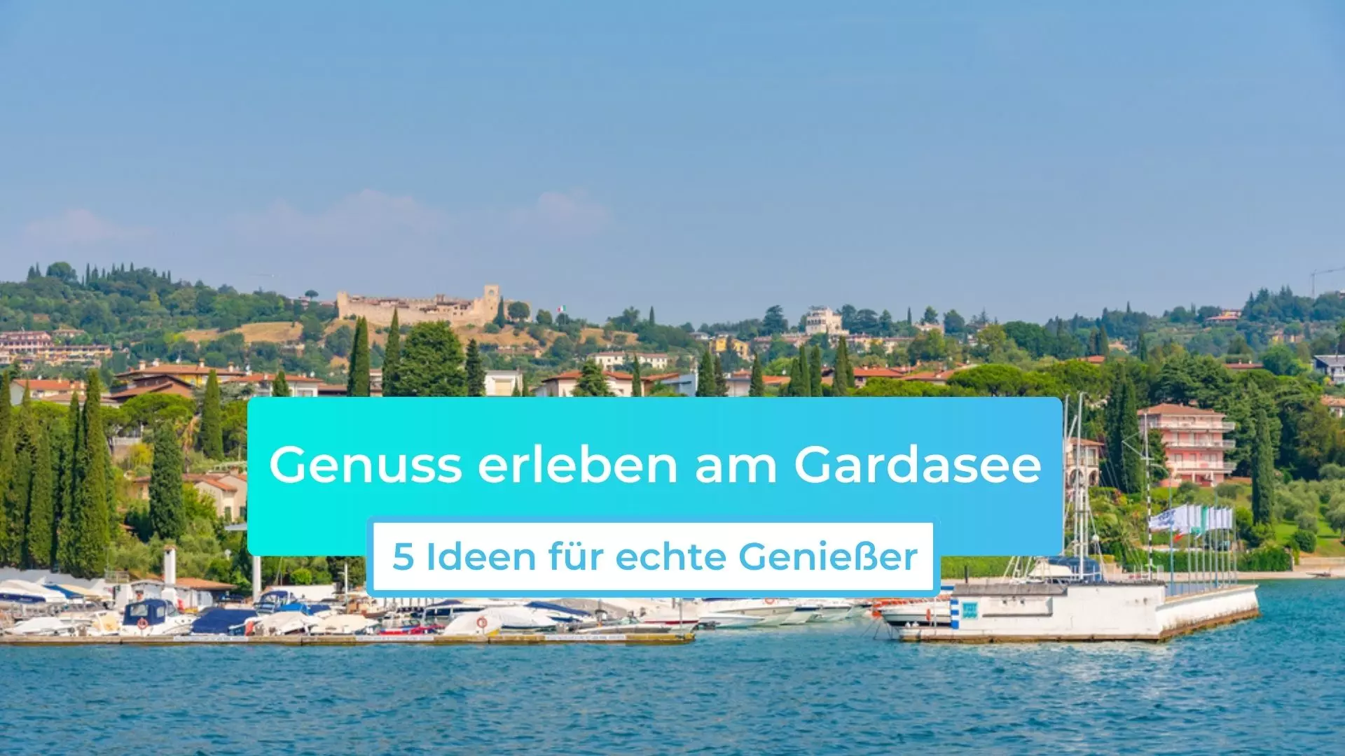 Genuss erleben am Gardasee: 5 Ideen für echte Genießer