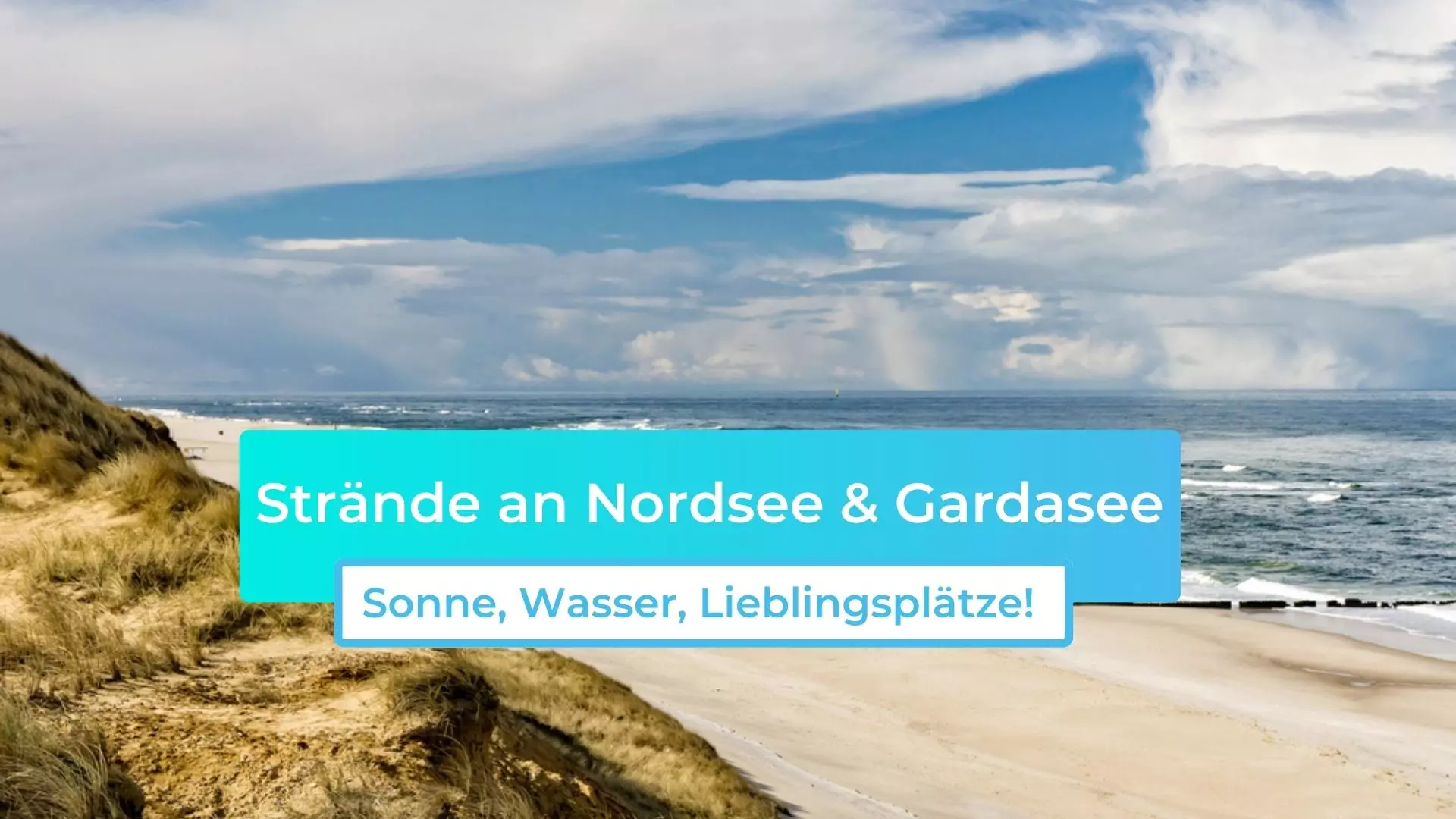 Strände an Nordsee & Gardasee: Sonne, Wasser, Lieblingsplätze!