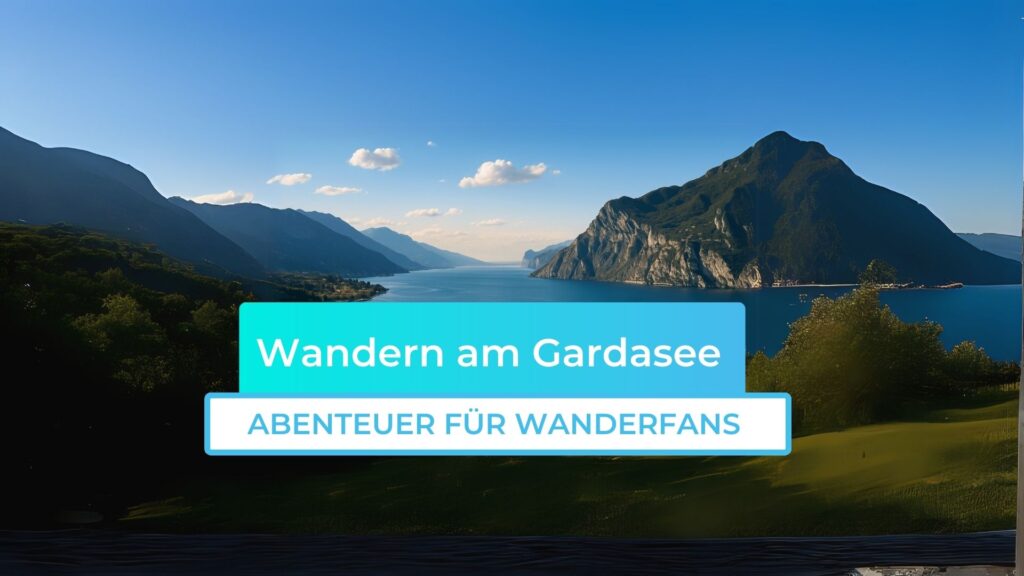 Umrundung Gardasee und Wandertipps für Abenteurer