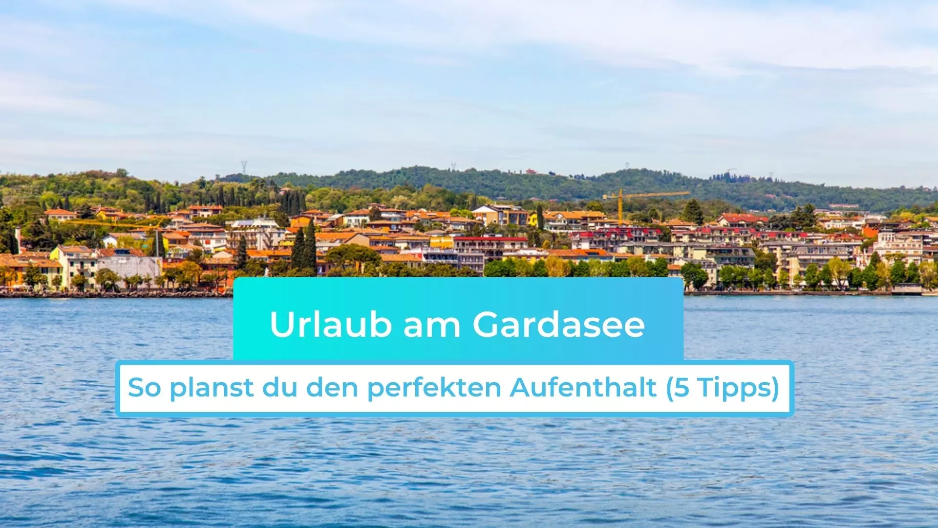 Urlaub am Gardasee: So planst du den perfekten Aufenthalt (5 Tipps)